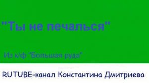 ТЫ НЕ ПЕЧАЛЬСЯ