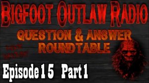 BigFoot 2017 Bigfoot Outlaw Radio Ep15 Bigfoot Question Roundtable - The Best Documentary Ever