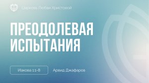 Преодолевая испытания | Иакова 1:1-8 | Арвид Джафаров