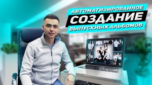 Автоматизация по созданию выпускных альбомов [Вводная]