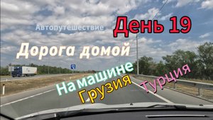 Автопутешествие： Россия-Грузия-Турция. День 19. Дорога домой.