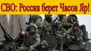 СВО: Россия захватывает Часов Яр! Что происходит на фронте?