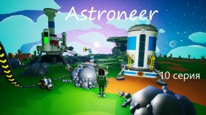 Astroneer / 10 серия