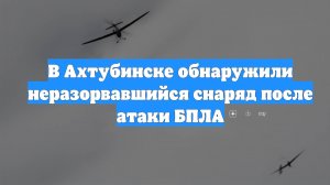 В Ахтубинске обнаружили неразорвавшийся снаряд после атаки БПЛА