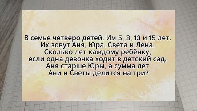 Задача на логику. В семье четверо детей. Им 5, 8, 13 и 15 лет. Их зовут Аня, Юра, Света и Лена.