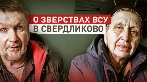 «Стреляли по окнам, жгли дома и мародёрствовали»: жители Свердликово — о зверствах ВСУ