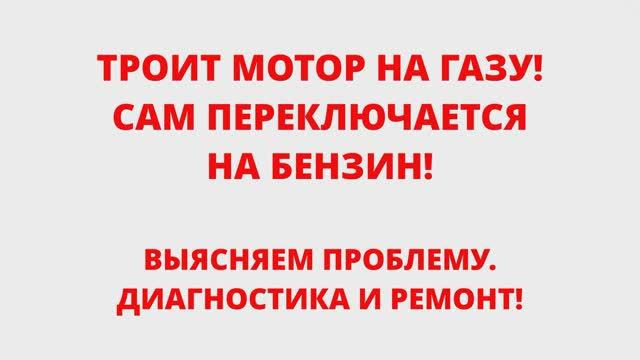 ТРОИТ МОТОР НА ГАЗУ! САМ ПЕРЕКЛЮЧАЕТСЯ НА БЕНЗИН! ВЫЯСНЯЕМ ПРОБЛЕМУ - ДИАГНОСТИКА И РЕМОНТ!