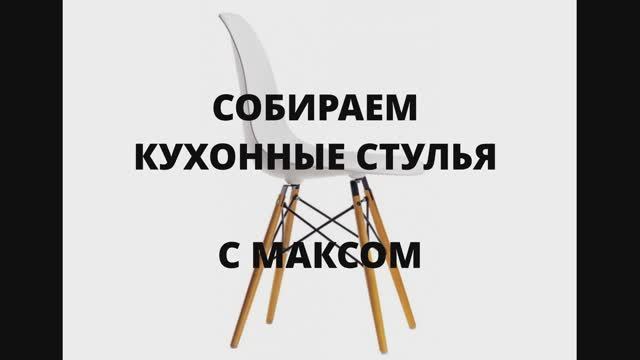 Собираем с Максом кухонные стулья.