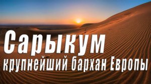 🐪 Бархан Сарыкум - крупнейший бархан Европы
