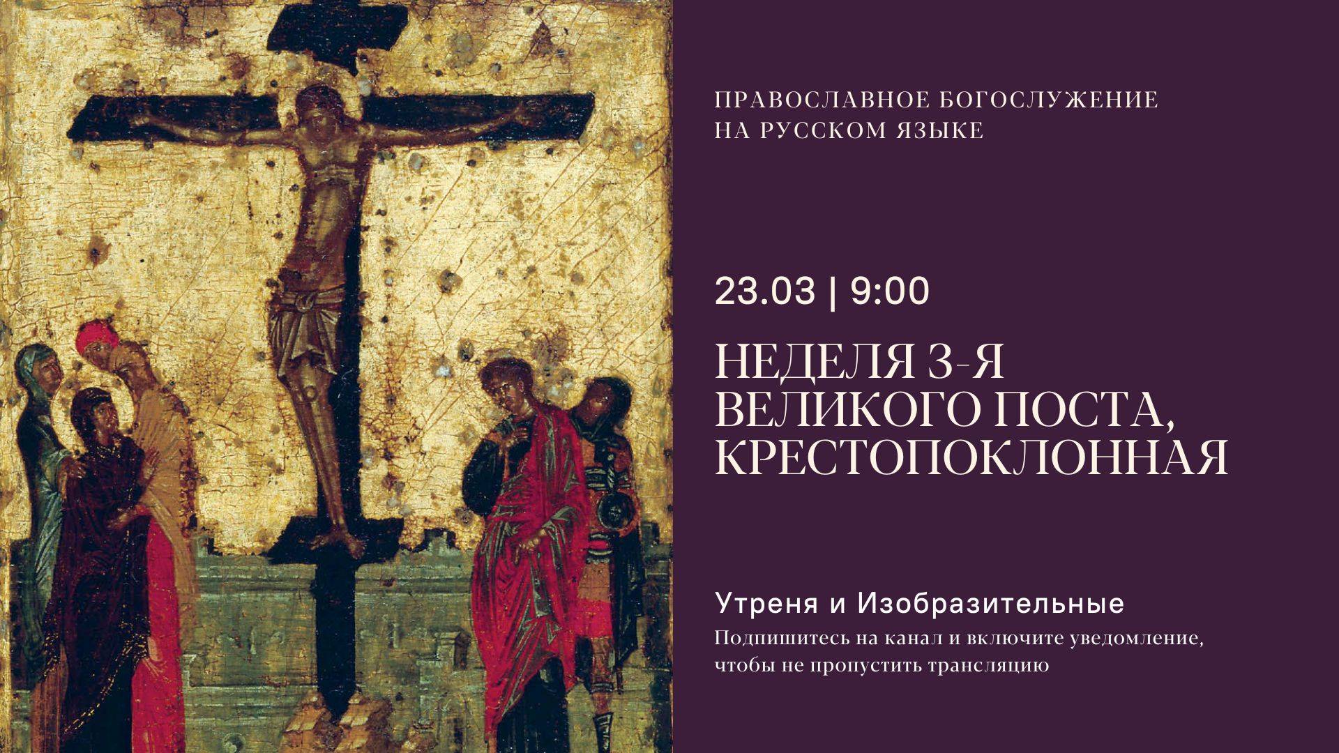 Утреня и изобразительные на русском языке. Неделя 3-я Великого поста, Крестопоклонная. 23 марта 2025