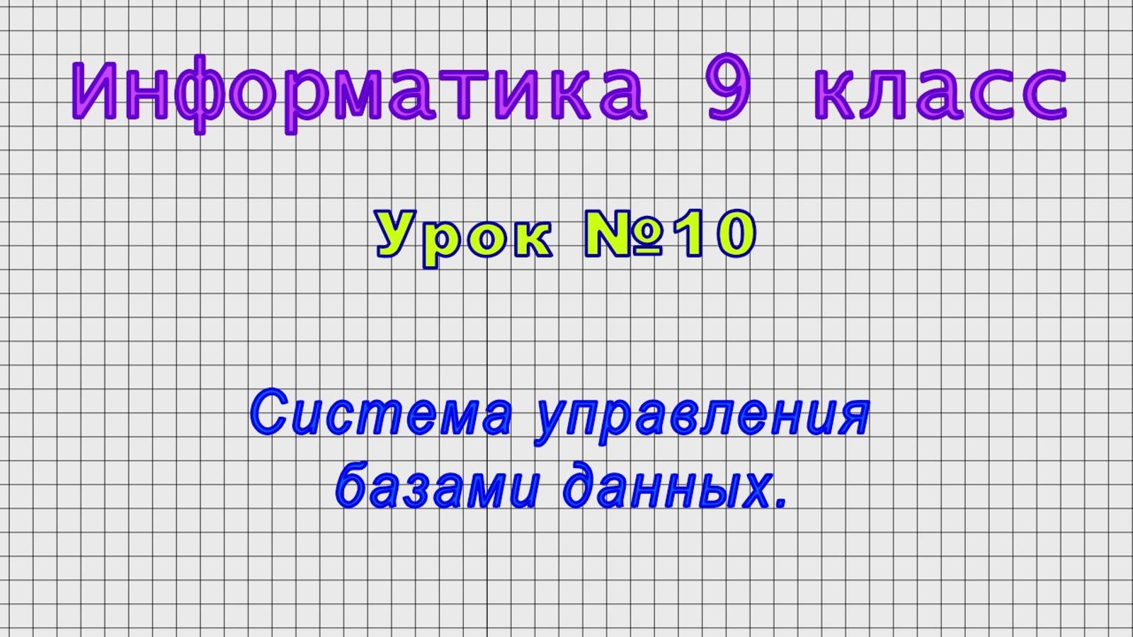 Информатика 9 класс (Урок№10 - Система управления базами данных.)