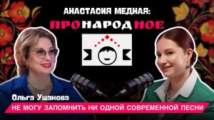 Подкаст "проНАРОДное" с Анастасией Медной - ОЛЬГА УШАКОВА | С ПЕСНЕЙ ПО ЖИЗНИ