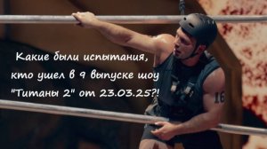Какие были испытания, кто покинул шоу "Титаны 2" на ТНТ в 9 выпуске от 23.03.25?