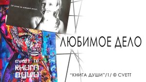 ЛЮБИМОЕ ДЕЛО/ КНИГА ДУШИ/ Часть 1/ CVETT