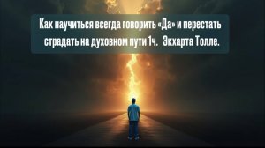 Как научиться всегда говорить «Да» и перестать страдать на духовном пути 1ч. Экхарта Толле.