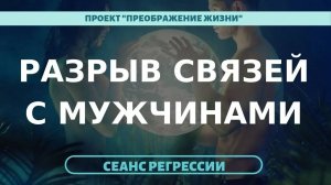190. РАЗРЫВ СВЯЗЕЙ С МУЖЧИНАМИ. Регрессивный гипноз с Андреем