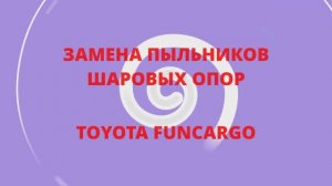 ЗАМЕНА ПЫЛЬНИКОВ ШАРОВЫХ ОПОР TOYOTA FUNCARGO