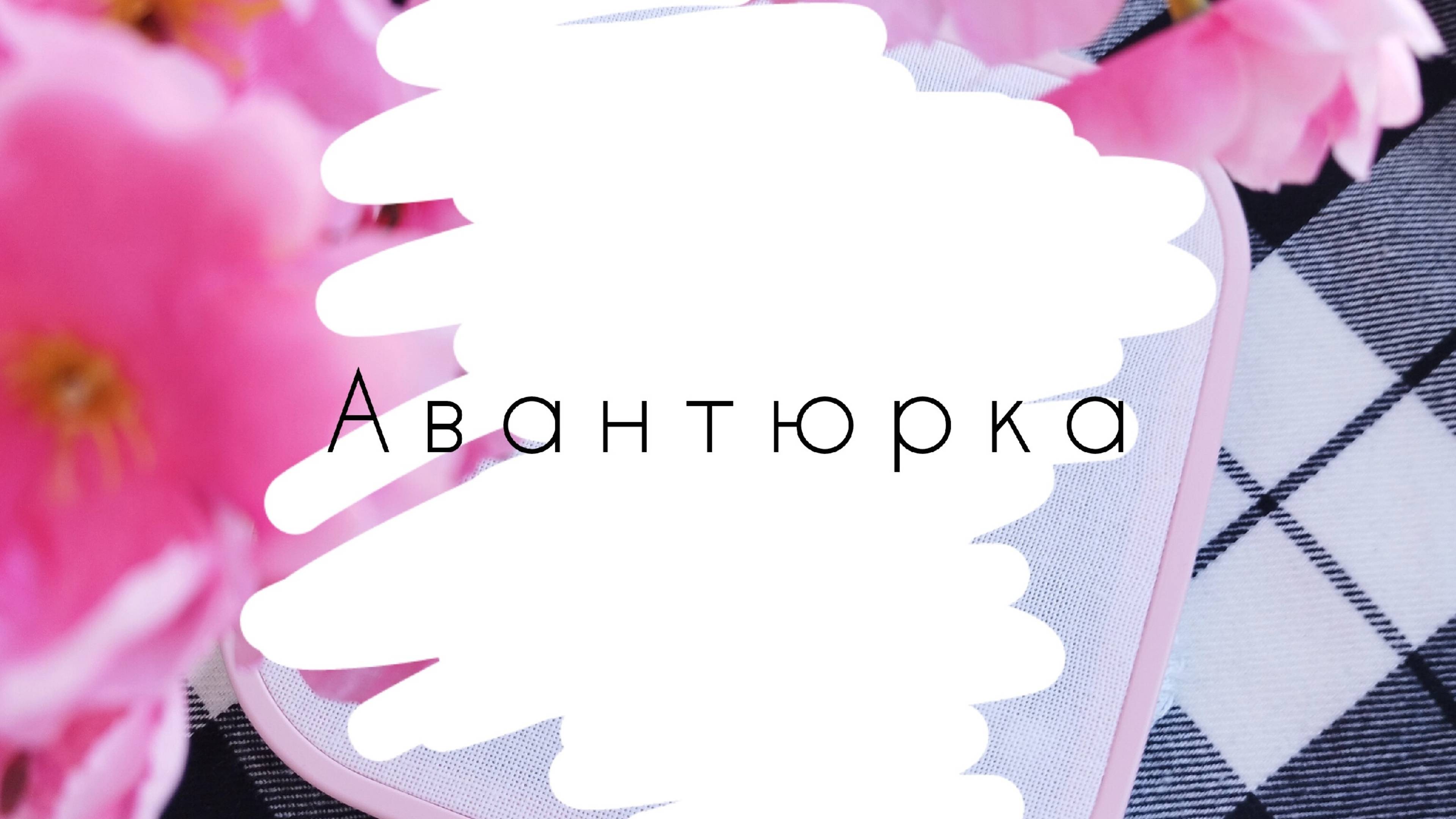 Авантюрка | мой первый опыт