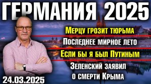 Мерцу грозит тюрьма/Последнее мирное лето/Если бы я был Путиным/Зеленский заявил о смерти Крыма