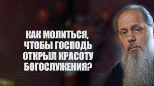 Как молиться, чтобы Господь открыл красоту богослужения?