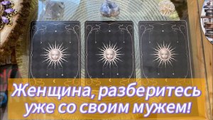 ЖЕНЩИНА, РАЗБЕРИТЕСЬ С ВАШИМ МУЖЕМ!!! Гадание на мужа на ваши отношения онлайн Gadanie Tarot