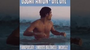 OSCAR ANTON - BYE BYE (FABIOPDEEJAY - UMBERTO BALZANELLI - MICHELLE BOOTLEG REMIX)