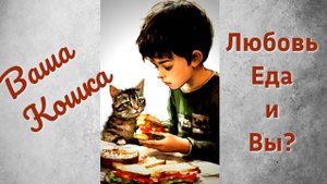 Ваша Кошка: Любовь, Еда и Вы?