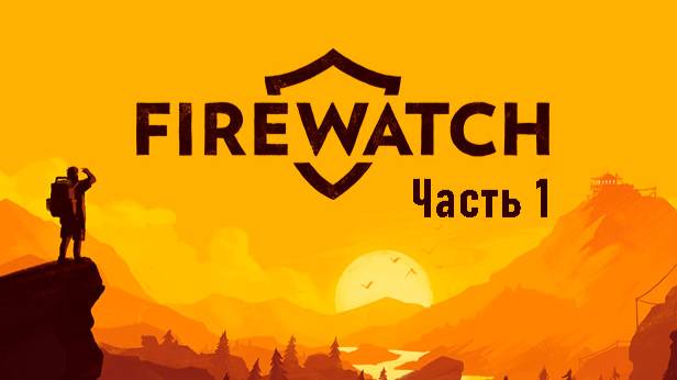 Прохождение Firewatch. Часть 1. Слежу за лесом.