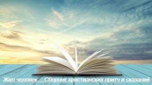 Жил человек… Сборник христианских притч и сказаний