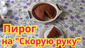 ОЧЕНЬ ВКУСНЫЙ ПИРОГ"НА СКОРУЮ РУКУ".