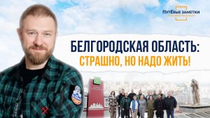 Белгородская область: страшно, но надо жить – «ПутЁвые заметки». Выпуск №48.