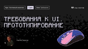 Курс «Системный аналитик». Урок 7: Требования к UI. Прототипирование.