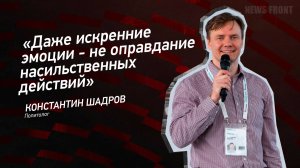 "Даже искренние эмоции - не оправдание насильственных действий" - Константин Шадров