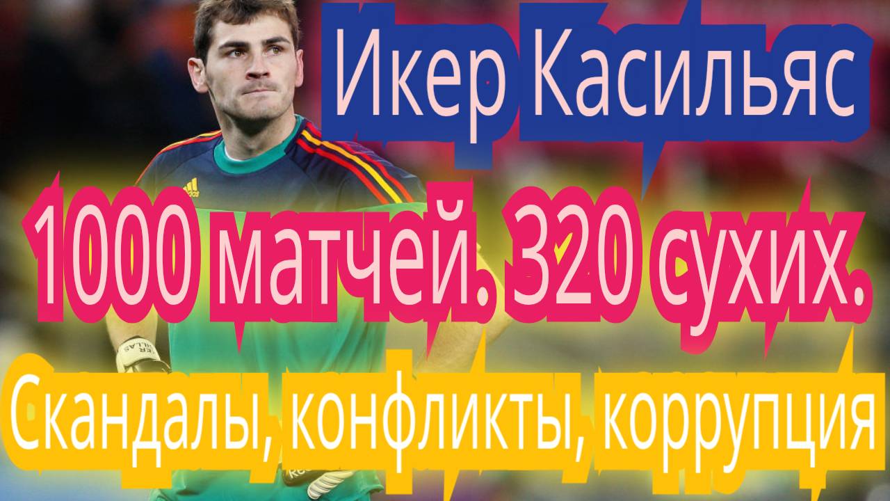 Икер Касильяс. 1000 матчей , легенда Испании. Скандалы на ровном месте. Проблемы со здоровьем