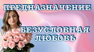 Предназначение безусловная любовь