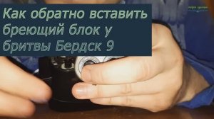 У бритвы Бердск 9 нужно правильно вставлять бреющий блок, показываю как