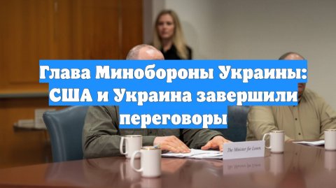 Глава Минобороны Украины: США и Украина завершили переговоры