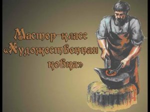 Мастер-класс «Художественная ковка»