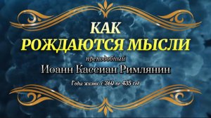 КАК РОЖДАЮТСЯ МЫСЛИ. Преподобный Иоанн Кассиан Римлянин