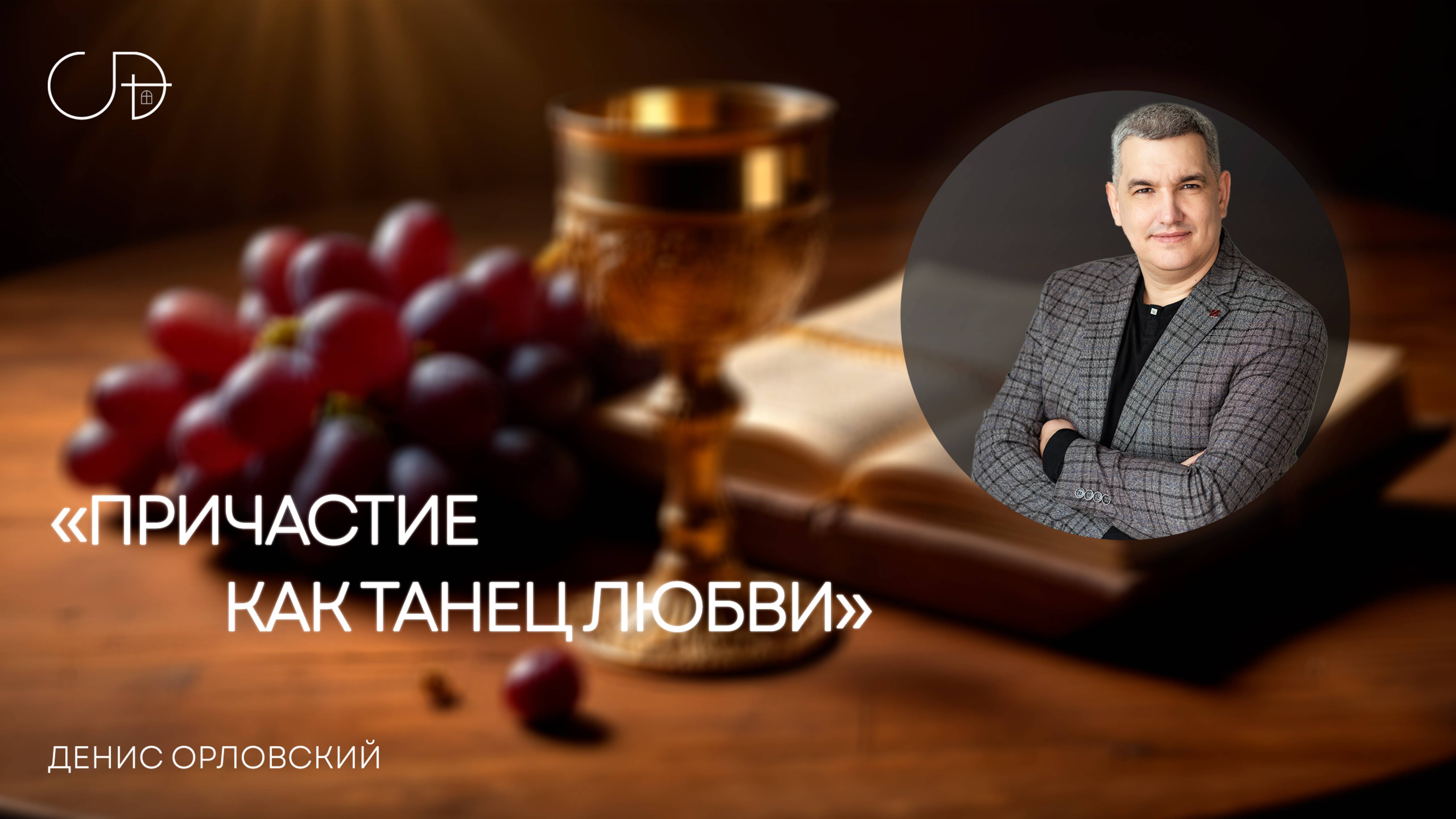 «ПРИЧАСТИЕ КАК ТАНЕЦ ЛЮБВИ» | Воскресное слово – Денис Орловский 23.03.2025