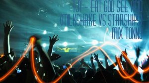 TJR-Eat God See Acid (Milkshake vs Starships) MASHUP - Mix Tonny