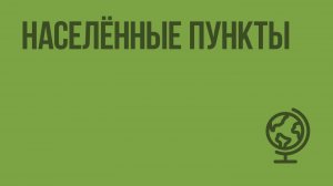 Населённые пункты. Видеоурок по географии 5 класс