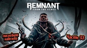 ➤ Remnant: From the Ashes • Часть 33 (Финал) • Прохождение игры ✓