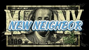 NEW NEIGHBOR - ДЕНЬГИ, ДЕНЬГИ, ДЕНЬГИ, ДЕНЬГИ, ДЕНЬГИ, ДЕНЬГИ, ДЕНЬГИ, ДЕНЬГИ, ДЕНЬГИ, ДЕНЬГИ,