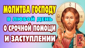 Просительная молитва ГОСПОДУ на всяк день о срочной помощи и заступлении. Православие