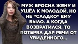 Муж бросил жену и ушел к молодой. Но не сладко ему было. А когда возвратился, то потерял дар речи...
