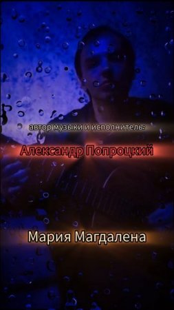 Мария Магдалена.Автор музыки и исполнитель Александр Попроцкий