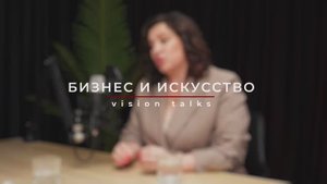 БИЗНЕС И ИСКУССТВО/ VISION TALKS