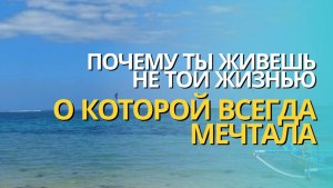 1 Урок: Почему ты живешь не той жизнью, о которой всегда мечтала