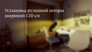 Установка рулонной шторы шириной 120 см